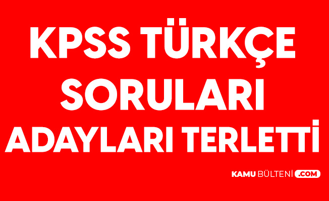KPSS Türkçe Soruları Adayları Zorladı! 'Türkçe Bitince Sınav da Bitmeliydi'