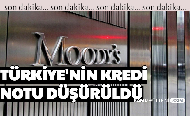 Moody's , Türkiye'nin Kredi Notunu Düşürdü-İşte 3 Nedeni