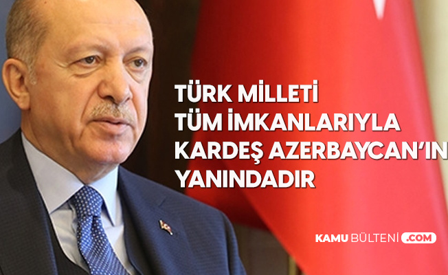 Cumhurbaşkanı Erdoğan: Türk Milleti Tüm İmkanlarıyla Azerbaycanlı Kardeşlerimizin Yanındadır