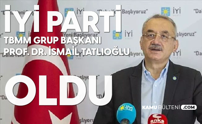 İYİ Parti TBMM Grup Başkanı İsmail Tatlıoğlu Oldu