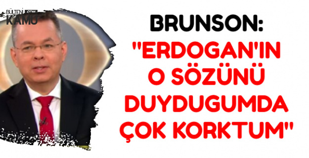 Brunson: Erdoğan'ın O Sözünü Duyduğumda Çok Korktum