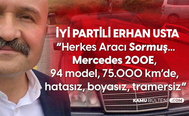İYİ Parti'li Erhan Usta: Herkes Aracı Sormuş, 94 Model, 75 Bin Kilometrede, Hatasız, Boyasız, Tramersiz