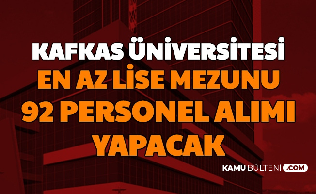 Kars Kafkas Üniversitesi En Az Lise Mezunu Personel Alımı Yapacak: Başvuru İnternetten Başladı