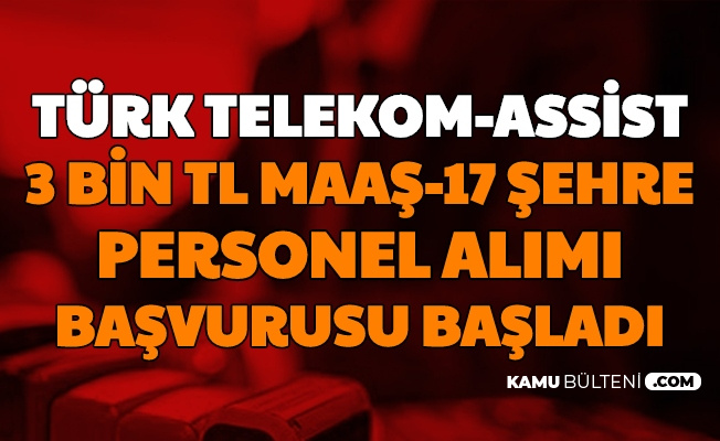 Türk Telekom ve Assist 17 Şehirde 3-4 Bin TL Maaşla Personel Alımı Başladı