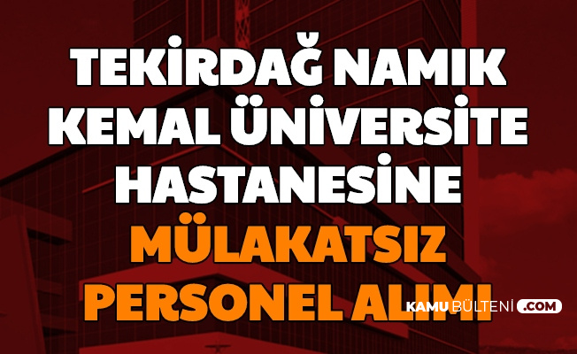Tekirdağ Namık Kemal Üniversitesi Mülakatsız Sözleşmeli Personel Alımı Yapıyor-En Az Lise