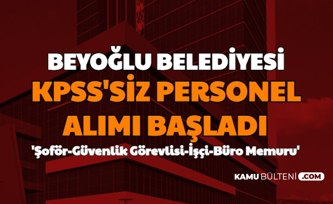 Beyoğlu Belediyesi KPSS'siz Personel Alıyor... Şoför-Güvenlik Görevlisi-İşçi-Büro Memuru