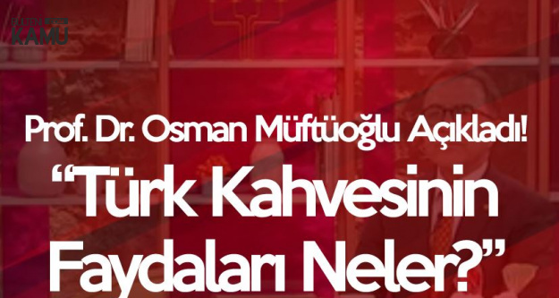 Prof. Dr Osman Müftüoğlu : Günde 4 Türk Kahvesi İçebilirsiniz Ama...