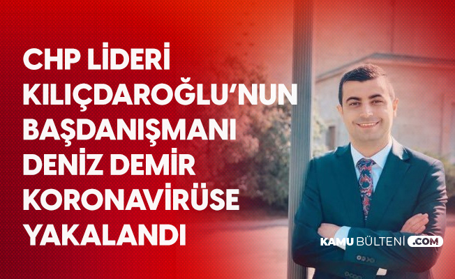 CHP Genel Başkanı Kılıçdaroğlu'nun Başdanışmanı Deniz Demir Koronavirüse Yakalandı