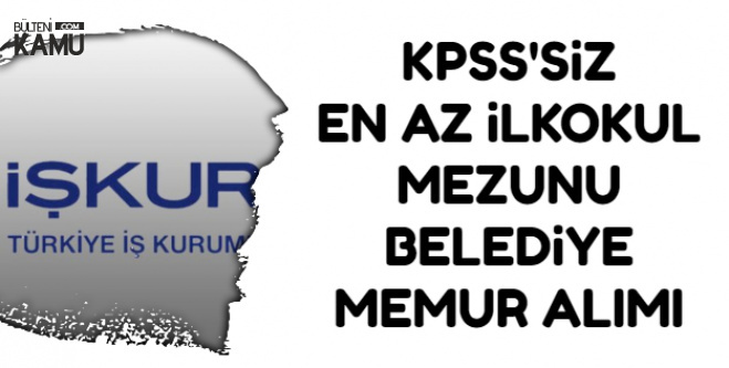 Bugün İŞKUR'da Yayımlandı: Belediyeye Kadrolu KPSS'siz Memur Alımı Yapılacak