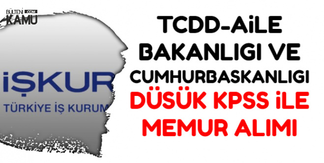 Cumhurbaşkanlığı-TCDD-Aile Bakanlığı Düşük KPSS ile Kamu Personeli Alımı