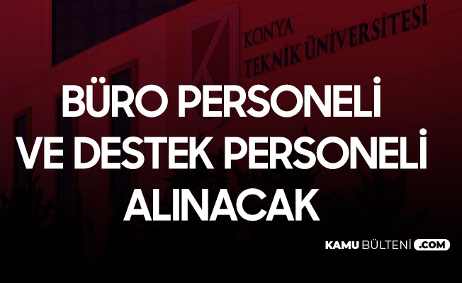 Konya Teknik Üniversitesi'ne Büro Personeli ve Destek Personeli Alınacak