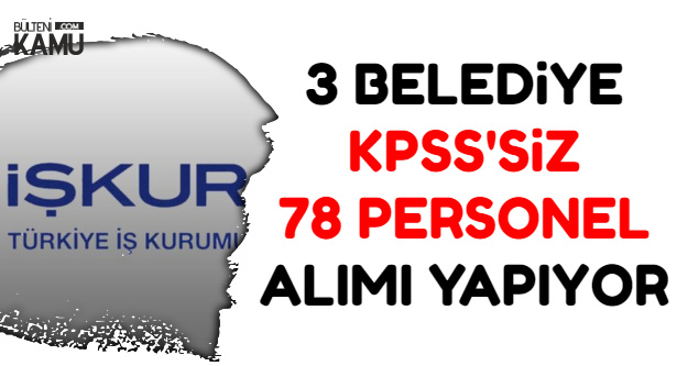 3 Belediye KPSS'siz Kadrolu Personel Alımı Yapıyor