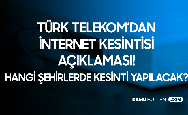 Türk Telekom'dan İnternet Kesintisi Açıklaması Geldi! Hangi Şehirlerde Kesinti Yapılacak?