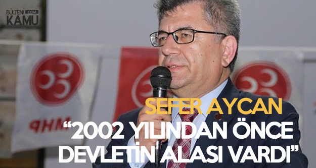 MHP'li Sefer Aycan: 2002'den önce Devlet Yok Deniliyor, 2002'den Önce Devletin Alası Vardı
