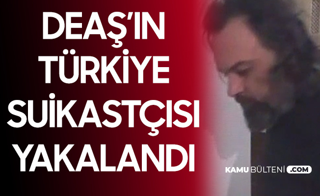 DEAŞ'ın Türkiye Suikastçısı Kıskıvrak Yakalandı