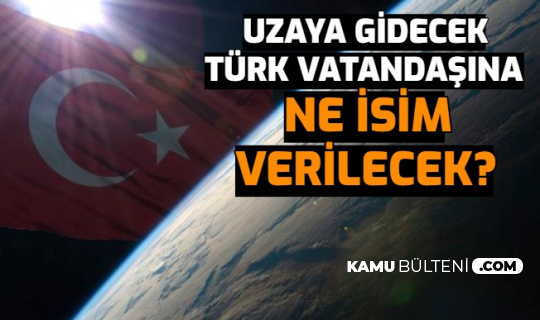 Uzaya Gidecek Türk Vatandaşına Ne İsim Verilecek? İşte 4 Öneri
