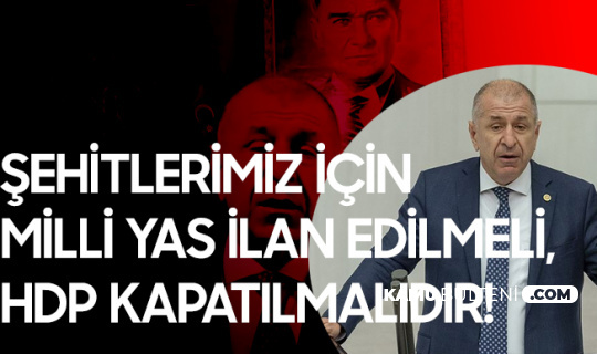 İYİ Parti İstanbul Milletvekili Prof. Dr. Ümit Özdağ: Şehitlerimiz için Milli Yas İlan Edilmelidir