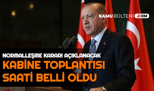 Normalleşme İçin Cumhurbaşkanı Erdoğan Açıklama Yapacak: Kabine Toplantısı Saati Belli Oldu