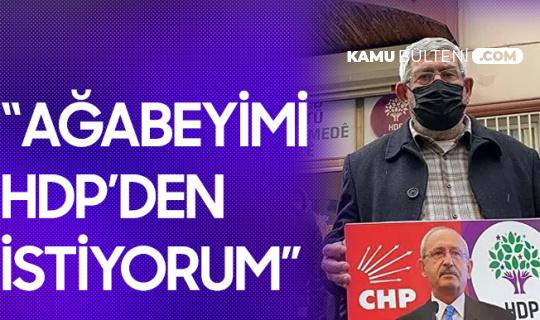 CHP Genel Başkanı Kılıçdaroğlu'nun Kardeşi Celal Kılıçdaroğlu: Ağabeyimi HDP'den İstiyorum