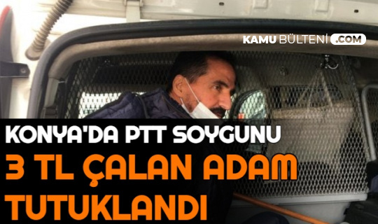 Konya'da PTT Soygunu: Silahlı Soygunda 3 TL Çalan Kişi Tutuklandı