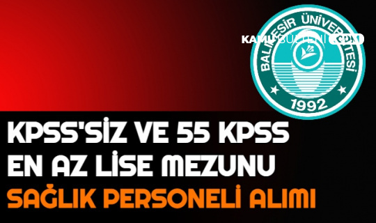 Balıkesir Üniversitesi KPSS'siz ve 55 KPSS ile Sağlık Personeli Alımı Yapacak