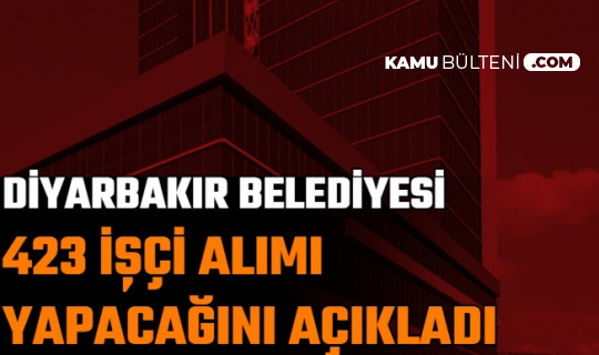 Diyarbakır Büyükşehir Belediyesi 423 İşçi Alımı Yapacak: İşte Personel Alımı Tarihi