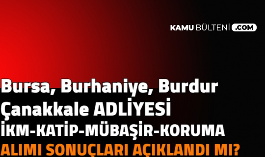 Çanakkale, Burdur, Bursa ve Burhaniye Adliyesi Personel Alımı Sonuçları Açıklandı mı? Adalet Bakanlığı ve CTE Sonuçları 2021