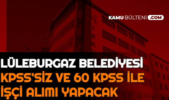 Lüleburgaz Belediyesi 5 Kadroya KPSS'siz ve 1 Kadroya 60 KPSS ile Personel Alımı Başvurusu Başladı