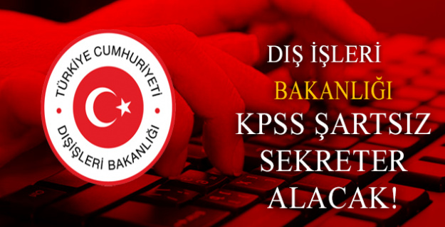 Dışişleri Bakanlığı KPSS Şartsız 1 Adet Sekreter Alacak!