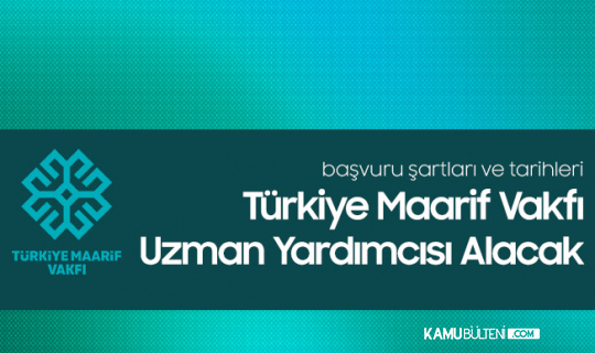 Türkiye Maarif Vakfı 25 Uzman Yardımcısı Alımı Yapacak - Maarif Vakfı Personel Alımı Şartları ve Tarihleri