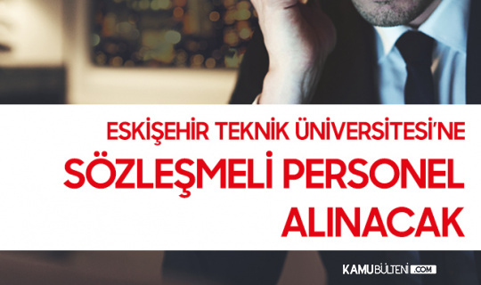 Eskişehir Teknik Üniversitesi'ne 26 Sözleşmeli Personel Alınacak
