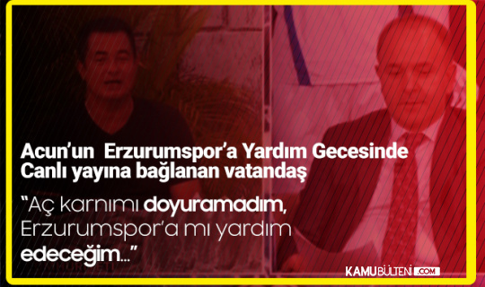 Erzurumspor'a Yardım Gecesinde Acun'a Telefon Açan Vatandaş: Aç Karnımı Doyuramadım, Bir de Bağış mı Yapacağım