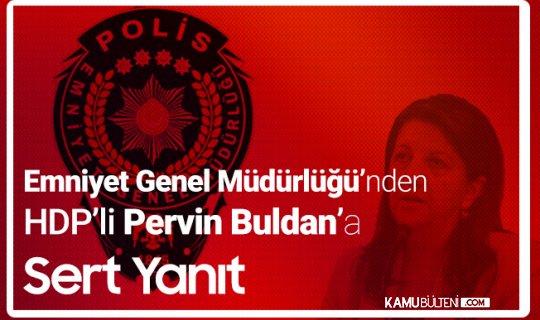HDP'li Pervin Buldan'ın İddialarına Emniyet Genel Müdürlüğü'nden Sert Yanıt