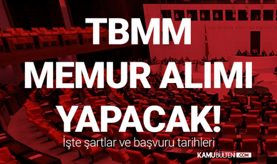 Türkiye Büyük Millet Meclisi'ne Memur Alımı Yapılacak (Başvurular 19 Nisan'da Başlıyor)