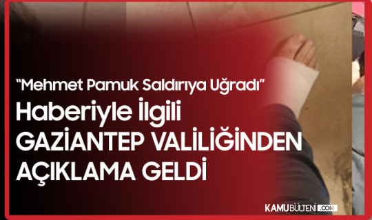 "Mehmet Pamuk Saldırıya Uğradı" Haberiyle İlgili Gaziantep Valiliği'nden Açıklama