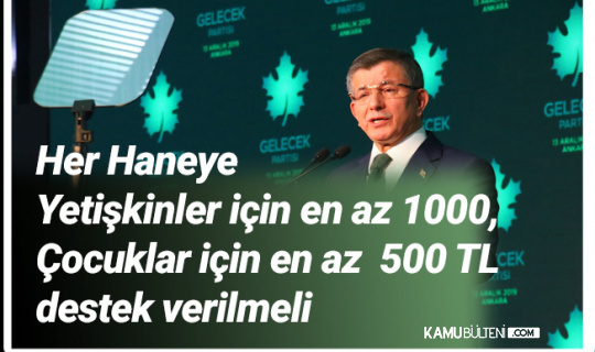Gelecek Partisi Genel Başkanı Davutoğlu: Yetişkinler için 1000, Çocuklar için 500 TL Destek Verilmeli