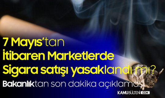 7 Mayıs'tan İtibaren Marketlerde Sigara Yasağı da Uygulanacak mı?