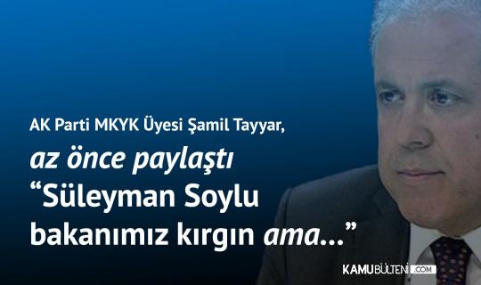 AK Partili Şamil Tayyar: Süleyman Soylu Bakanımız Kırgın ama Keyifliydi, Görevinin Başında