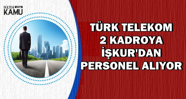 Türk Telekom 2 Kadroya Personel Alımı Yapıyor-İŞKUR'dan