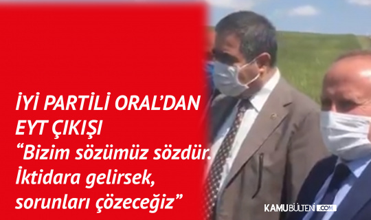 İYİ Parti Ankara Milletvekili ve Teşkilat Başkan Yardımcısı Oral: EYT'liler Her Yerde