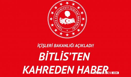 İçişleri Bakanlığı'ndan Açıklama: Bitlis'ten Acı Haber Geldi!