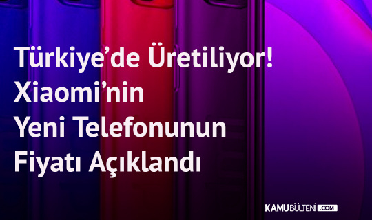 Türkiye’de Üretiliyor! İşte Xiaomi’nin Yeni Telefonunun Fiyatı