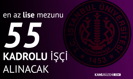 İstanbul Üniversitesi Cerrahpaşa Rektörlüğü’nden Kadrolu 55 Temizlik Görevlisi Alımı Duyurusu
