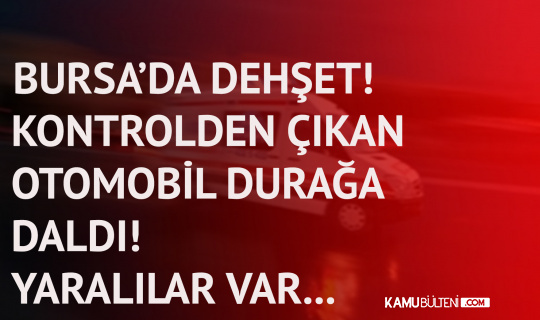 Bursa’da Dehşet ! Kontrolden Çıkan Otomobil Durağa Daldı…