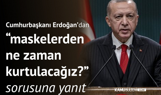 Cumhurbaşkanı Erdoğan’dan, “Maskelerden ne zaman kurtulacağız? ” Sorusuna Yanıt