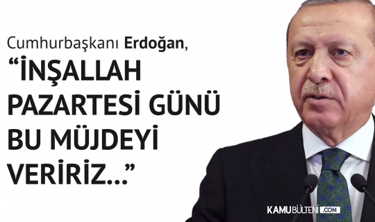 Cumhurbaşkanı Erdoğan Az Önce Duyurdu! “İnşallah Pazartesi Müjdeyi Veririz…”