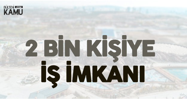 Mart Ayında Açılacak ! Ankara'da 2 Bin Kişiye İş İmkanı