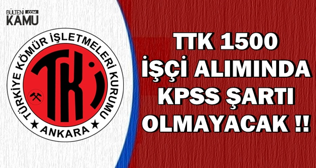 TTK 1500 İşçi Alımı KPSS'siz Yapılacak