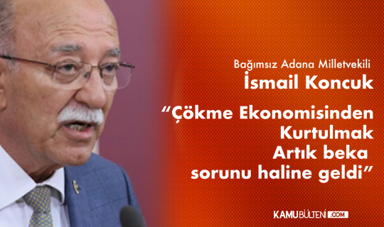 İsmail Koncuk: Türkiye'nin bu çökme ekonomisinden kurtulması beka sorunu halini almıştır