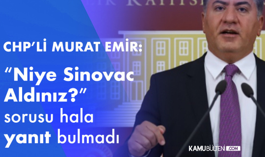 CHP'li Murat Emir: Sağlık Bakanı 'Niye Sinovac Aldınız?' Sorusuna Hala Yanıt Vermedi
